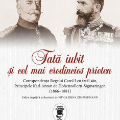 Tata iubit si cel mai credincios prieten. Corespondenta Regelui Carol I cu tatal sau, Principele Karl Anton de Hohenzollern-Sigmaringen (1866-1881), S