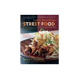 Latin American Street Food: The Best Flavors of Markets, Beaches, &amp; Roadside Stands from Mexico to Argentina