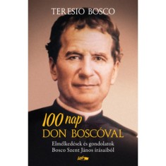 100 nap Don Bosc&oacute;val - Elm&eacute;lked&eacute;sek &eacute;s gondolatok Bosco Szent J&aacute;nos &iacute;r&aacute;saib&oacute;l - Teresio Bosco