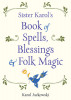 Sister Karol&#039;s Book of Spells, Blessings &amp; Folk Magic
