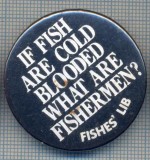 AX 602 INSIGNA PESCAR -IF FISH ARE COLD BLOODED WHAT ARE FISHERMEN?-PESTI,PESCAR