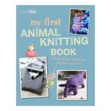 My first animal knitting book: 30 fantastic knits for children aged 7+
