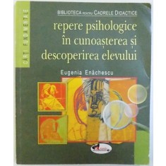 REPERE PSIHOLOGICE IN CUNOASTEREA SI DESCOPERIREA ELEVULUI de EUGENIA ENACHESCU , 2008