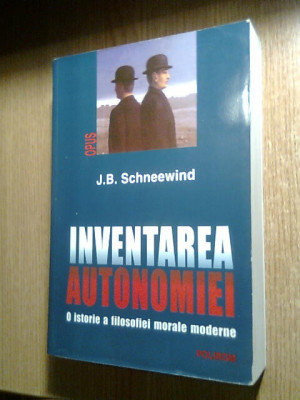 J.B. Schneewind - Inventarea autonomiei - O istorie a filosofiei morale moderne foto