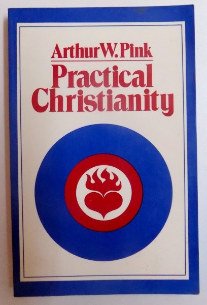 PRACTICAL CHRISTIANITY by ARTHUR W. PINK , 1990