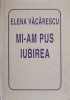 Mi-am pus iubirea - Elena Vacarescu - Poezie, Editura Helicon 1995, Coperta Cartonata