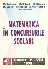 MATEMATICA IN CONCURSURILE SCOLARE. CLASELE V-VIII-M. BECHEANU, D. BRANZEI, G. RADUCANU SI COLAB.-265574