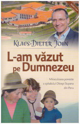 Klaus-Dieter John - L-am vazut pe Dumnezeu - Miraculoasa poveste a spitalului Diospi Suyana din Peru - 126558 foto