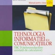 Tehnologia Informatiei - Clasa 12 Tic 3 - Manual- Mihaela Garabet, Ion Neacsu