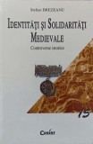 IDENTITATI SI SOLIDARITATI MEDIEVALE. CONTROVERSE ISTORICE-STELIAN BREZEANU-358735