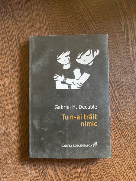 Gabriel H. Decuble Tu n-ai trait nimic