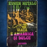 Viata e amarnica si dulce - Evhen Hutalo - Roman