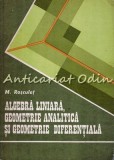 Cumpara ieftin Algebra Liniara, Geometrie Analitica Si Geometrie Diferentiala - M. N. Rosculet