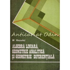 Algebra Liniara, Geometrie Analitica Si Geometrie Diferentiala - M. N. Rosculet