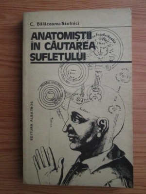 Constantin Balaceanu-Stolnici - Anatomistii in cautarea sufletului foto