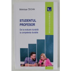 STUDENTUL PROFESOR , DE LA EVALUARE DURABILA LA COMPETENTE DURABILE de BRANDUSA TEICAN , 2019
