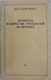 Romania - Pamant de Civilizatie si Sinteza - Dan Zamfirescu - Carte Istorie