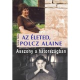 Az &eacute;leted, Polcz Alaine - Asszony a h&aacute;torsz&aacute;gban - Sz&aacute;vai G&eacute;za