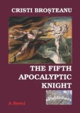 Cumpara ieftin The fifth apocalyptic knight/Cristi Brosteanu, Epublishers
