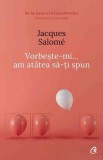 Vorbeşte-mi, am at&acirc;tea să-ţi spun - Paperback brosat - Jacques Salom&eacute; - Curtea Veche