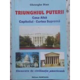 TRIUNGHIUL PUTERII CASA ALBA - CAPITOLIUL - CURTEA SUPREMA. ELEMENTE DE CIVILIZATIE AMERICANA-GHEORGHE STAN-231509