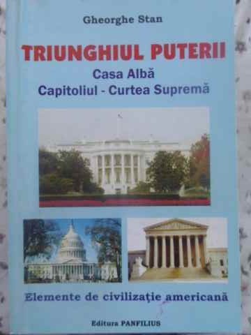 TRIUNGHIUL PUTERII CASA ALBA - CAPITOLIUL - CURTEA SUPREMA. ELEMENTE DE CIVILIZATIE AMERICANA-GHEORGHE STAN-231509