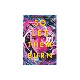 So Let Them Burn