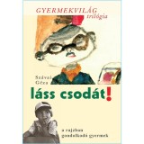 L&aacute;ss csod&aacute;t! - a rajzban gondolkod&oacute; gyermek - Gyermekvil&aacute;g tril&oacute;gia 1. - Sz&aacute;vai G&eacute;za