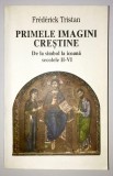 Primele Imagini Crestine de la Simbol la Icoana secolele II-VI, Frederick Tristan, 2002, stare superba, iconografie, religie, teologie, ortodoxie, Meridiane