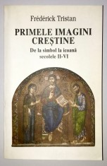 Primele Imagini Crestine de la Simbol la Icoana secolele II-VI, Frederick Tristan, 2002, stare superba, iconografie, religie, teologie, ortodoxie