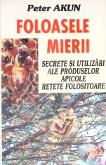 FOLOASELE MIERII. SECRETE SI UTILIZARI ALE PRODUSELOR APICOLE. RETETE FOLOSITOARE-PETER AKUN-269448