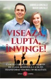 Viseaza, lupta, invinge! - Gabriela Gonzalez, Ruben Gonzalez