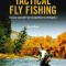 Tactical Fly Fishing: Lessons Learned from Competition for All Anglers