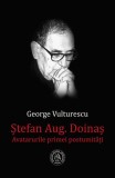 Ștefan Aug. Doinaș. Avatarurile primei postumități - Paperback brosat - George Vulturescu - Școala Ardeleană