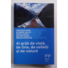 AI GRIJA DE VIATA , DE TINE , DE CEILALTI SI DE NATURA de CHRISTOPHE ANDRE ...SUZANNE TARTIERE , 2022 *COTOR INTARIT CU SCOCI
