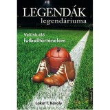 Legend&aacute;k legend&aacute;riuma - Vel&uuml;nk &eacute;lő futballt&ouml;rt&eacute;nelem - Lakat T. K&aacute;roly