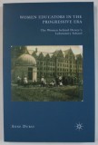 WOMEN EDUCATORS IN THE PROGRESSIVE ERA , THE WOMEN BEHIND DEWEY&#039; S LABORATORY SCHOOL by ANNE DURST , 2010