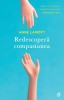 Redescopera compasiunea - Anne Lamott - Dezvoltare personala, parenting, spiritualitate - Pentru femei, barbati, cuplu, familie