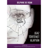 Igaz t&ouml;rt&eacute;net alapj&aacute;n - Delphine De Vigan