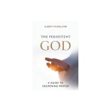 The Persistent God: A Guide to Deepening Prayer