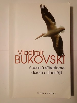 Vladimir Bukovski - Această sf&amp;acirc;șietoare durere a libertății: scrisorile unui disident rus către occidentali foto