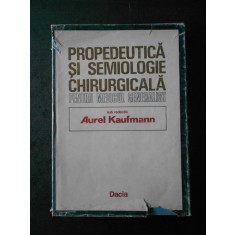 AUREL KAUFMANN - PROPEDEUTICA SI SEMIOLOGIE CHIRURGICALA
