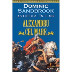 Aventuri in timp. Alexandru cel Mare, Dominic Sandbrook