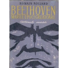 Beethoven. Marile epoci creatoare. Ultimele cvartete - Romain Rolland
