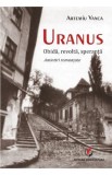 Uranus: Obida, revolta, speranta. Amintiri romantate - Artemiu Vanca