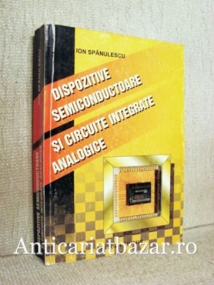 Dispozitive semiconductoare si circuite integrate analogice - Ion Spanulescu foto