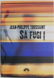 Cumpara ieftin Sa fugi! - Jean-Philippe Toussaint - Roman