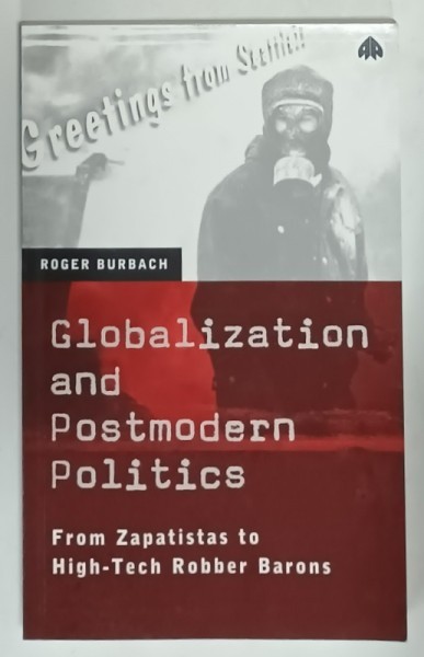 GLOBALIZATION AND POSTMODERN POLITICS , FROM ZAPATISTAS TO HOGH - TECH ROBBER BARONS by ROGER BURBACH , 2001