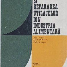 INTRETINEREA SI REPARAREA UTILAJELOR DIN INDUSTRIA ALIMENTARA. MANUAL PENTRU LICEE DE SPECIALITATE, ANII IV SI V