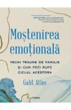 Mostenirea emotionala. Vechi traume de familie si cum poti rupe ciclul acestora - Galit Atlas